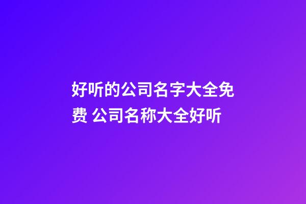 好听的公司名字大全免费 公司名称大全好听-第1张-公司起名-玄机派